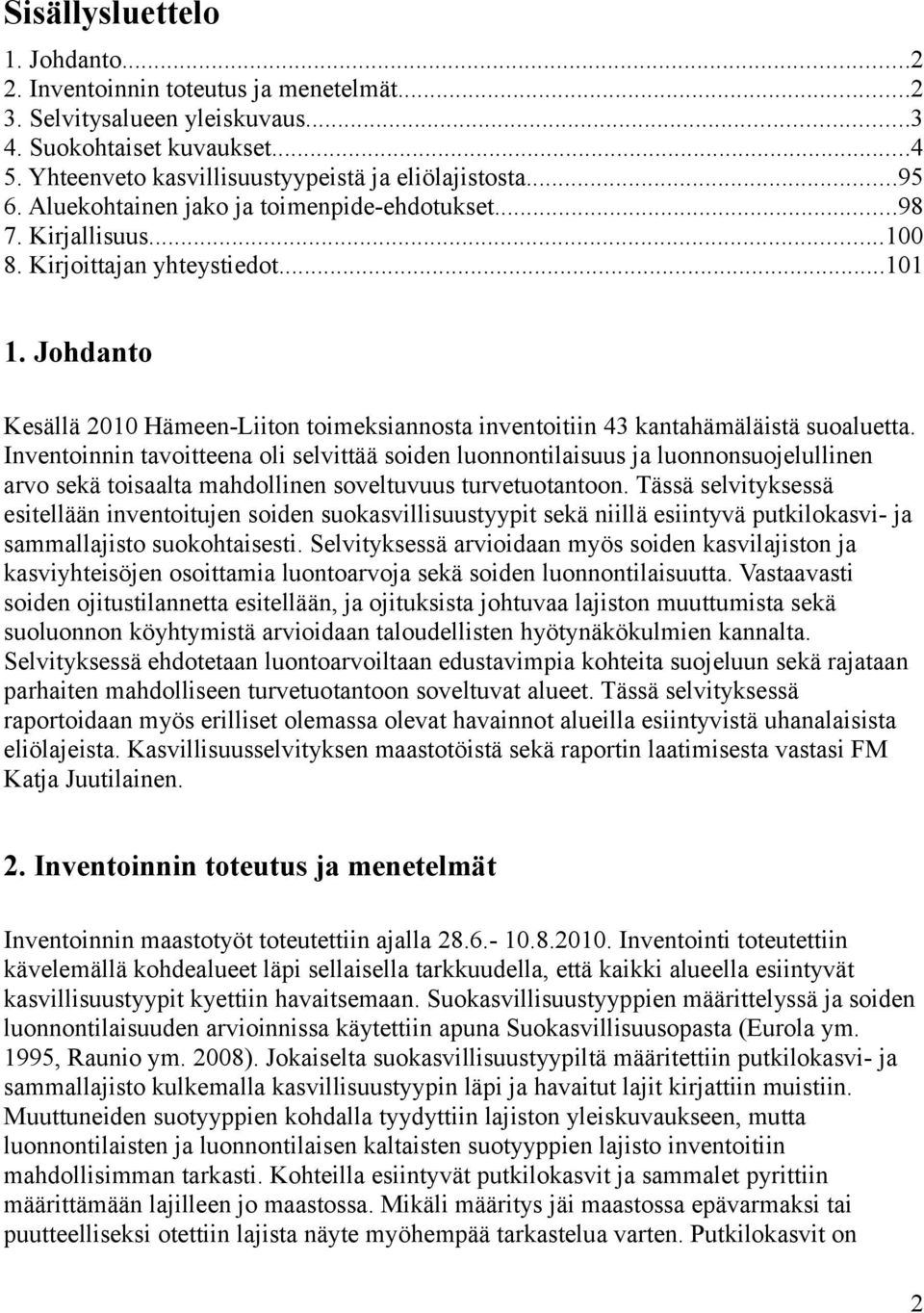 Johdanto Kesällä 2010 Hämeen-Liiton toimeksiannosta inventoitiin 43 kantahämäläistä suoaluetta.