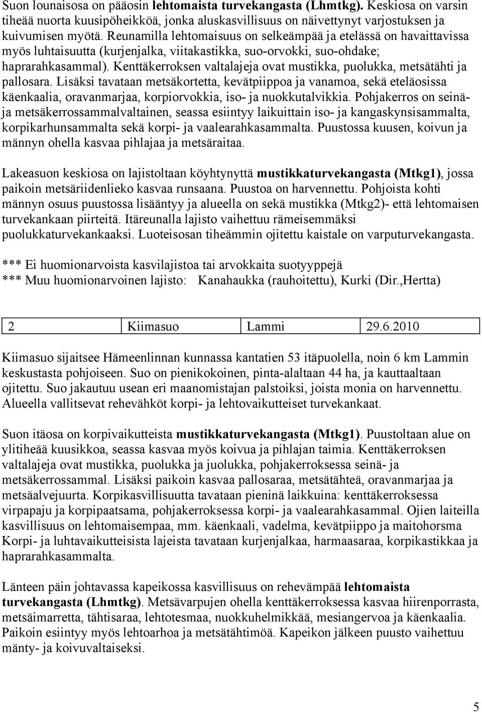 Kenttäkerroksen valtalajeja ovat mustikka, puolukka, metsätähti ja pallosara.