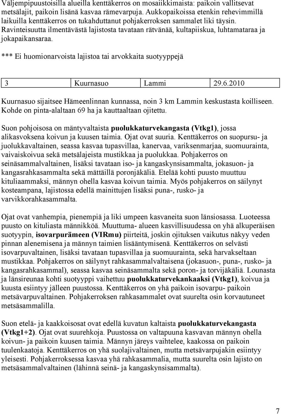 Ravinteisuutta ilmentävästä lajistosta tavataan rätvänää, kultapiiskua, luhtamataraa ja jokapaikansaraa. *** Ei huomionarvoista lajistoa tai arvokkaita suotyyppejä 3 Kuurnasuo Lammi 29.6.