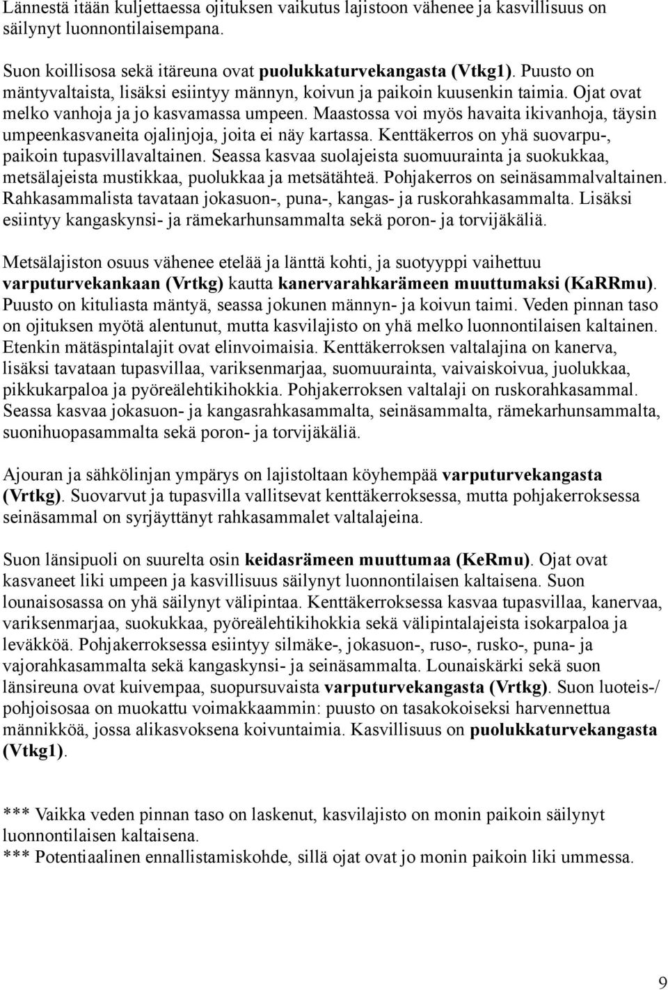 Maastossa voi myös havaita ikivanhoja, täysin umpeenkasvaneita ojalinjoja, joita ei näy kartassa. Kenttäkerros on yhä suovarpu-, paikoin tupasvillavaltainen.