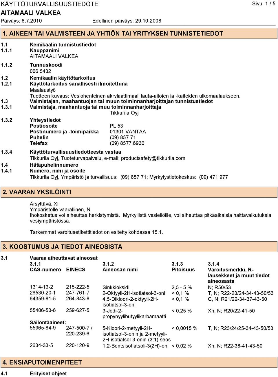 3.1 Valmistaja, maahantuoja tai muu toiminnanharjoittaja Tikkurila Oyj 1.3.2 Yhteystiedot Postiosoite PL 53 Postinumero ja -toimipaikka 01301 VANTAA Puhelin (09) 857 71 Telefax (09) 8577 6936 1.3.4 Käyttöturvallisuustiedotteesta vastaa Tikkurila Oyj, Tuoteturvapalvelu, e-mail: productsafety@tikkurila.