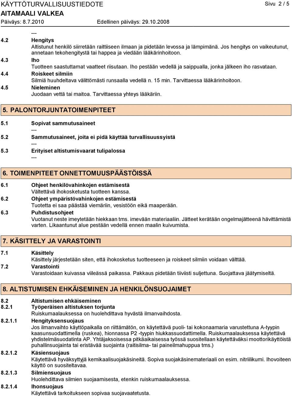 Iho pestään vedellä ja saippualla, jonka jälkeen iho rasvataan. 4.4 Roiskeet silmiin Silmiä huuhdeltava välittömästi runsaalla vedellä n. 15 min. Tarvittaessa lääkärinhoitoon. 4.5 Nieleminen Juodaan vettä tai maitoa.