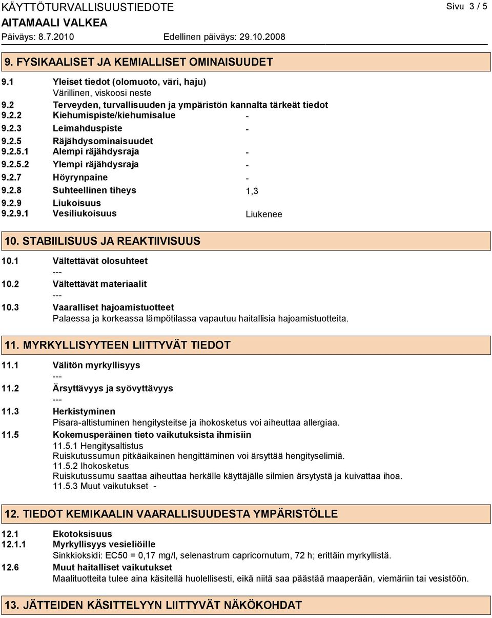 2.7 Höyrynpaine - 9.2.8 Suhteellinen tiheys 1,3 9.2.9 Liukoisuus 9.2.9.1 Vesiliukoisuus Liukenee 10. STABIILISUUS JA REAKTIIVISUUS 10.1 Vältettävät olosuhteet 10.2 Vältettävät materiaalit 10.