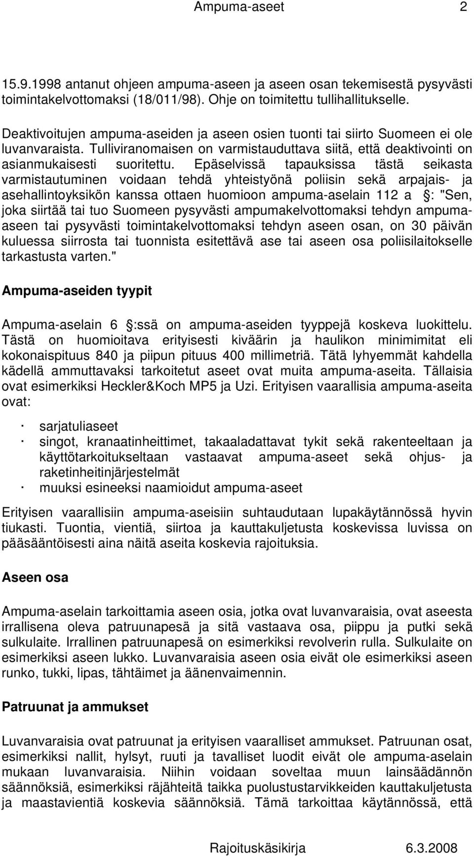 Epäselvissä tapauksissa tästä seikasta varmistautuminen voidaan tehdä yhteistyönä poliisin sekä arpajais- ja asehallintoyksikön kanssa ottaen huomioon ampuma-aselain 112 a : "Sen, joka siirtää tai