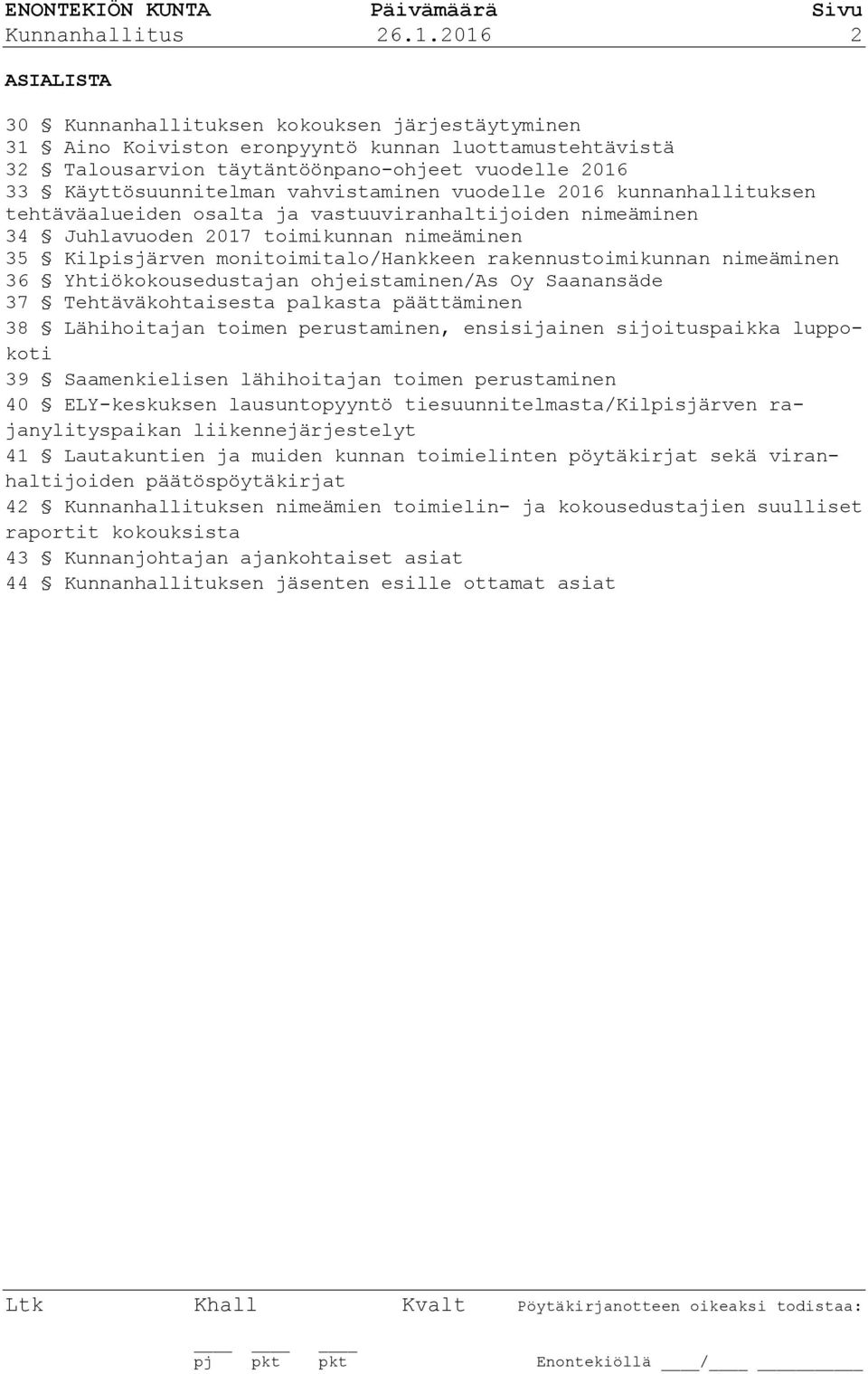 vahvistaminen vuodelle 2016 kunnanhallituksen tehtäväalueiden osalta ja vastuuviranhaltijoiden nimeäminen 34 Juhlavuoden 2017 toimikunnan nimeäminen 35 Kilpisjärven monitoimitalo/hankkeen