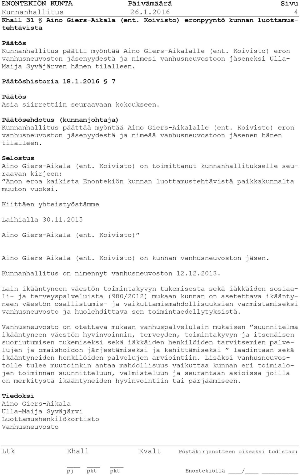 ehdotus (kunnanjohtaja) Kunnanhallitus päättää myöntää Aino Giers-Aikalalle (ent. Koivisto) eron vanhusneuvoston jäsenyydestä ja nimeää vanhusneuvostoon jäsenen hänen tilalleen.