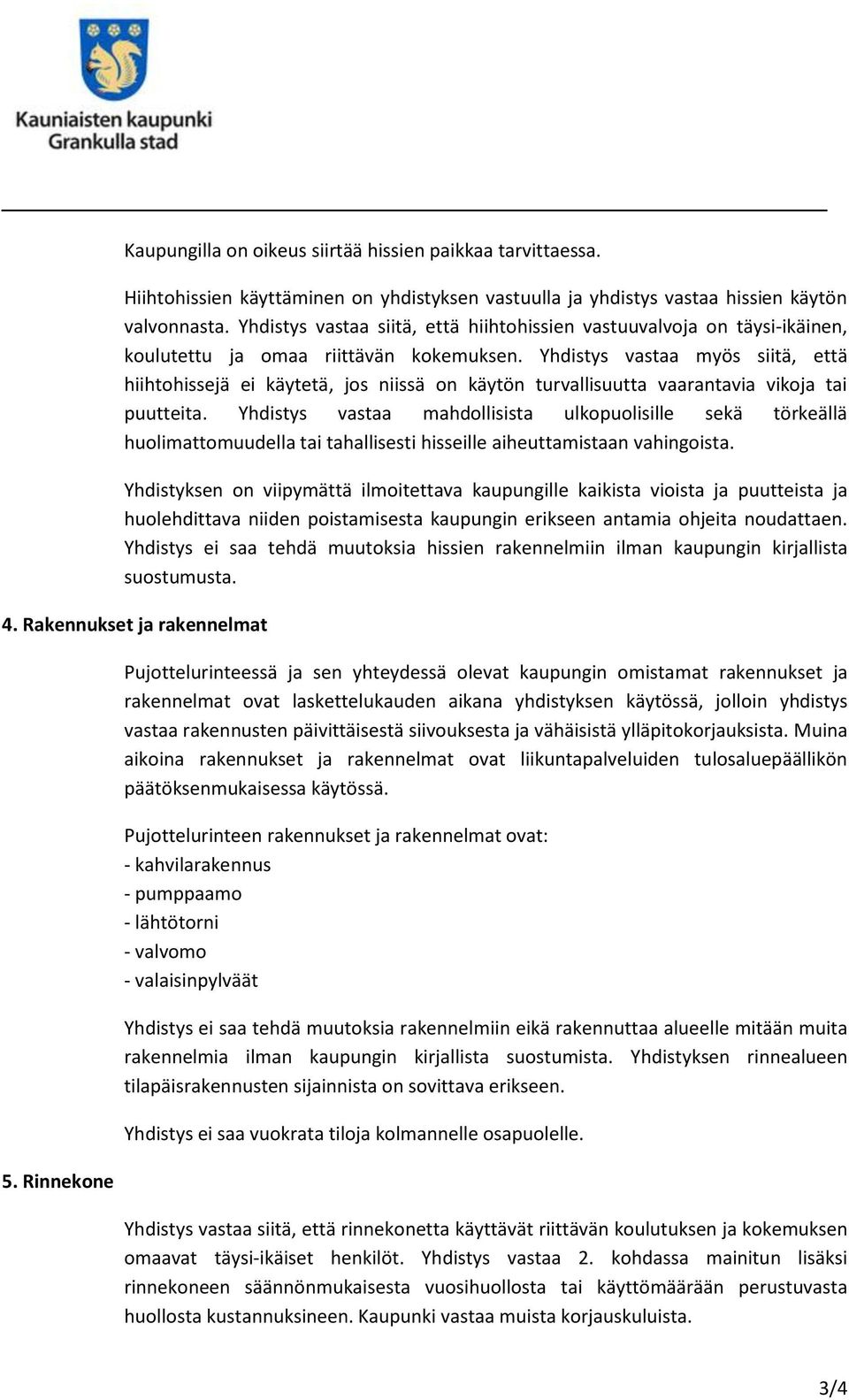 Yhdistys vastaa myös siitä, että hiihtohissejä ei käytetä, jos niissä on käytön turvallisuutta vaarantavia vikoja tai puutteita.