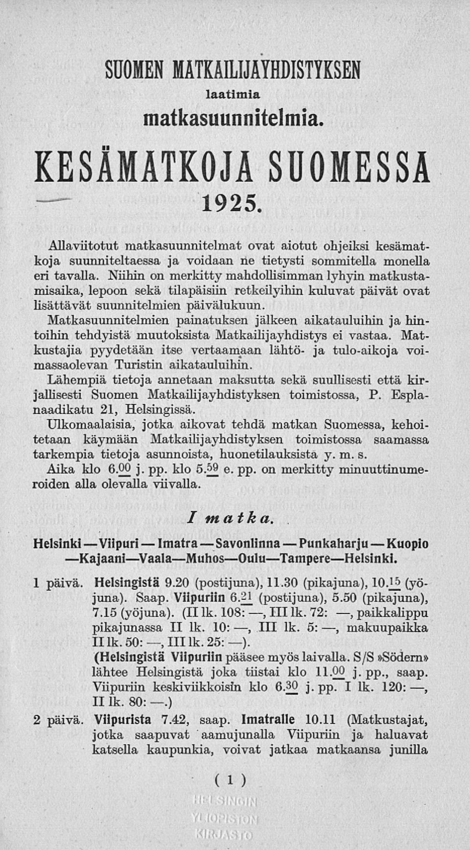 Niihin on merkitty mahdollisimman lyhyin matkustamisaika, lepoon sekä tilapäisiin retkeilyihin kuluvat päivät ovat lisättävät suunnitelmien päivälukuun.