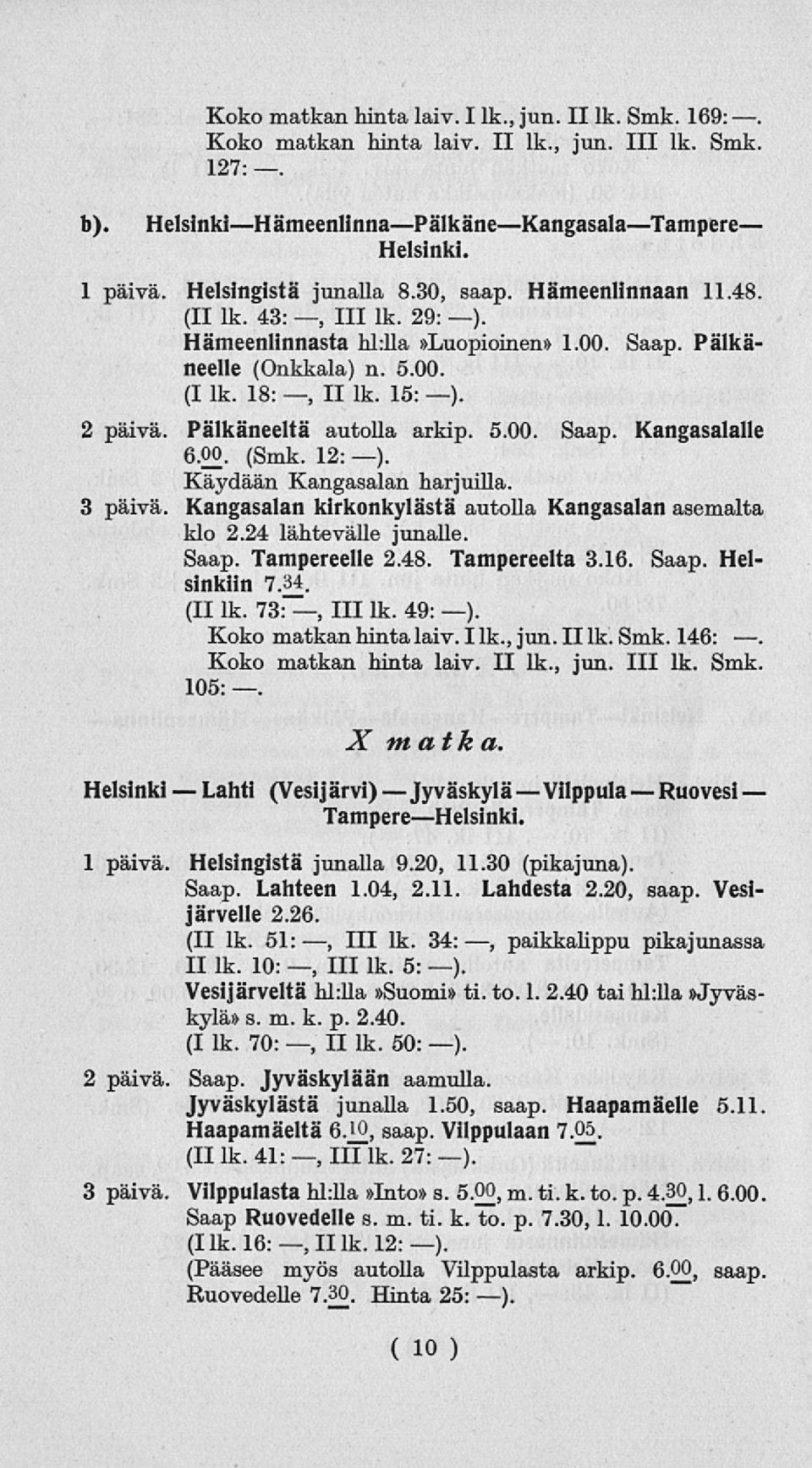 12: ). Käydään Kangasalan harjuilla. 3 päivä. Kangasalan kirkonkylästä autolla Kangasalan asemalta klo 2.24 lähtevälle junalle. Saap. Tampereelle 2.48. Tampereelta 3.16. Saap. Helsinkiin 7.34. (II lk.