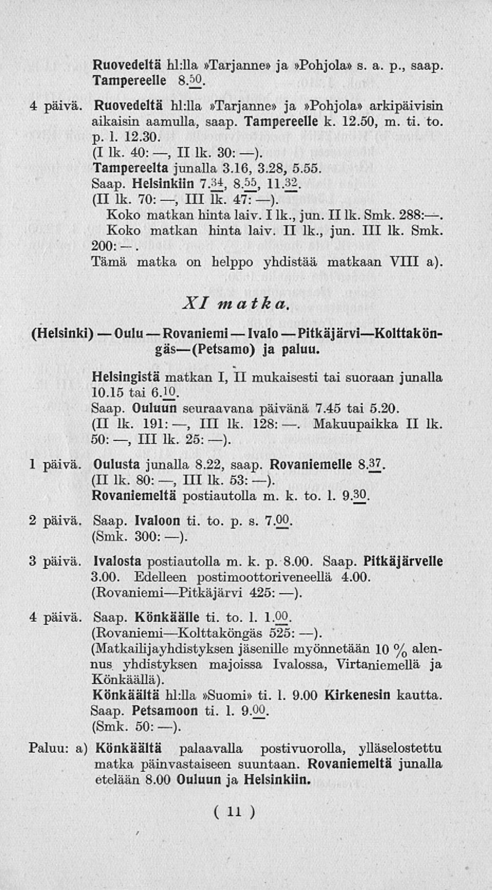 200: -. Tämä matka on helppo yhdistää matkaan VIII a). (Helsinki) XI matka. Oulu Rovaniemi PitkäjärviKolttaköngäs(Petsamo) ja paluu. Helsingistä matkan I, II mukaisesti tai suoraan junalla 10.