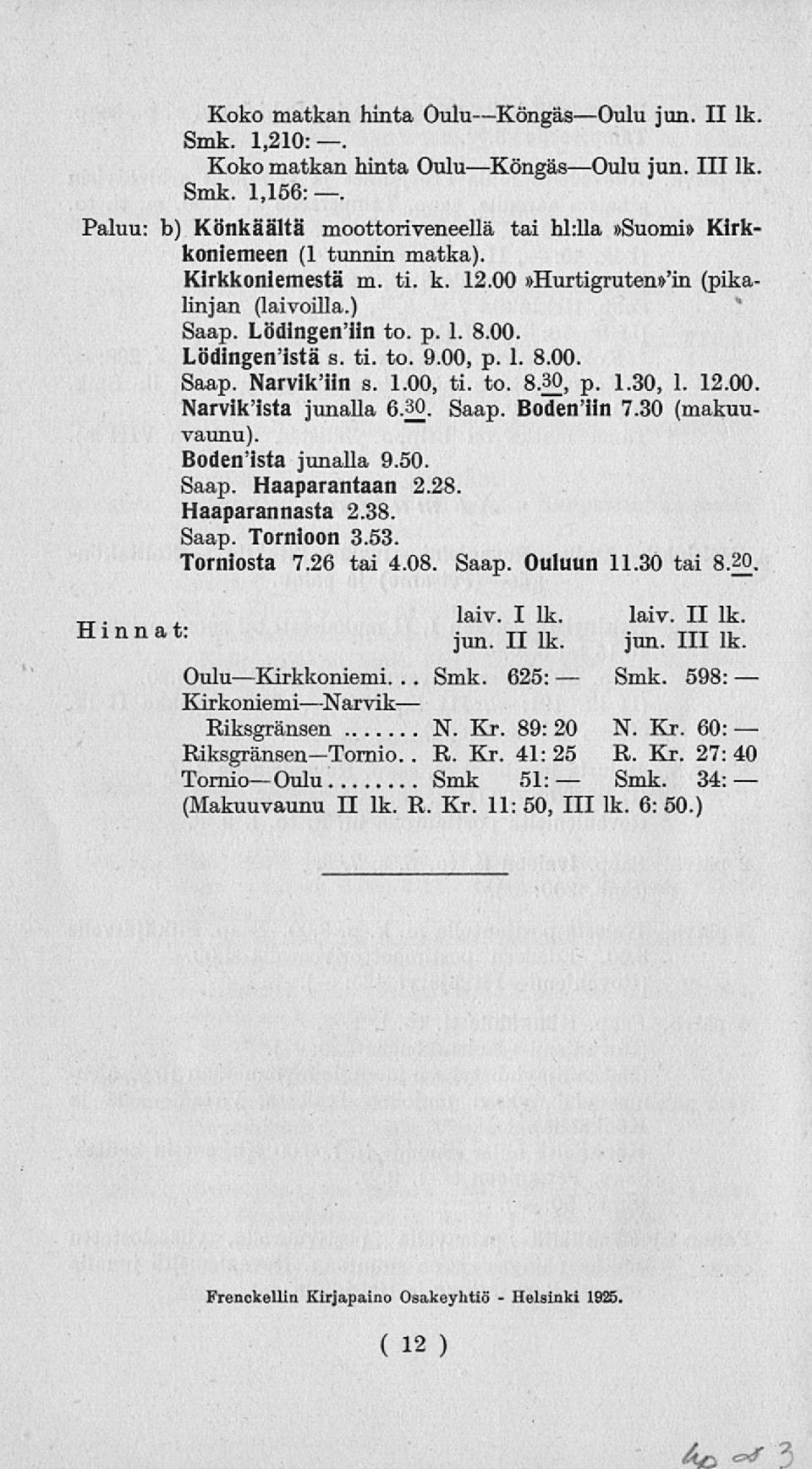 ti. to. 9.00, p. 1. 8.00. Saap. Narvik'iin s. 1.00, ti. to. 8.30, p. 1. 12.00. Narvik'ista junalla 6.30. Saap. Boden'iin 7.30 (makuuvaunu). Bodenista junalla 9.50. Saap. Haaparantaan 2.28.