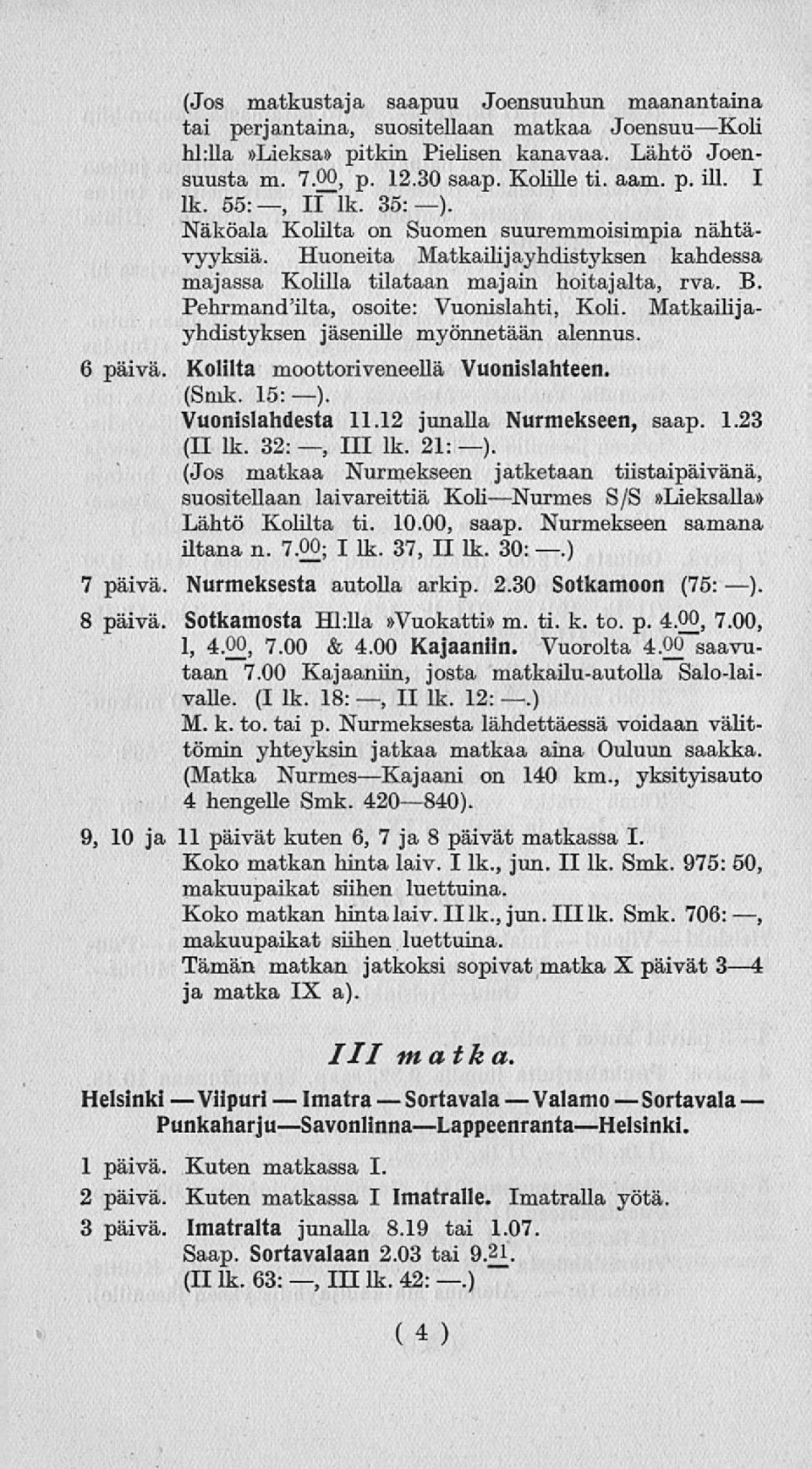 Pehrmand'ilta, osoite: Vuonislahti, Koli. Matkailijayhdistyksen jäsenille myönnetään alennus. 6 päivä. Kolilta moottoriveneellä Vuonislahteen. (Smk. 15:). Vuonislahdesta 11.