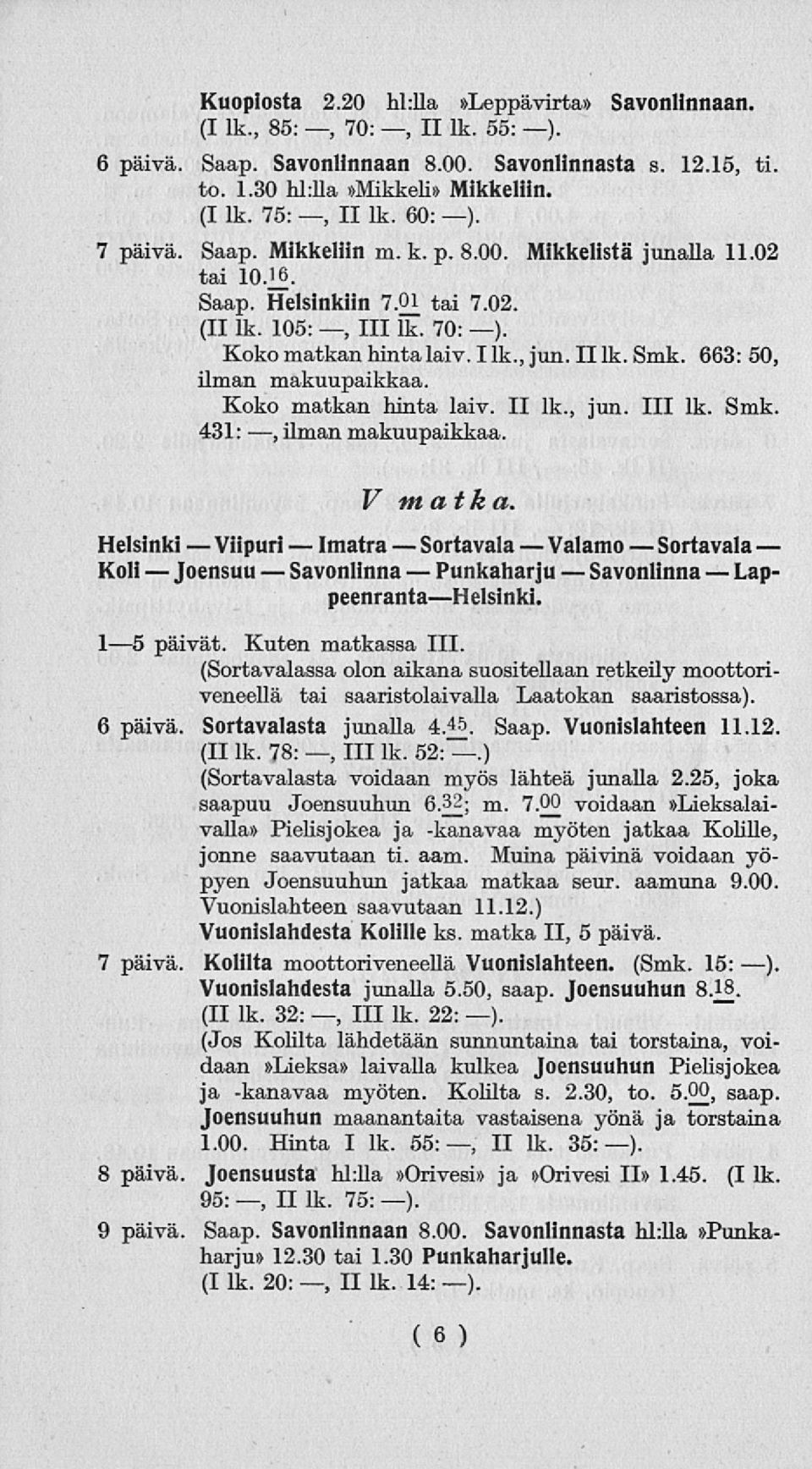 70: ). Koko matkan hinta laiv. I lk., jun.iilk. Smk. 663: 50, ilman makuupaikkaa. 431:, ilman makuupaikkaa. V matka. Sortavala Lap- Helsinki Viipuri Imatra Koli Savonlinna peenrantahelsinki.