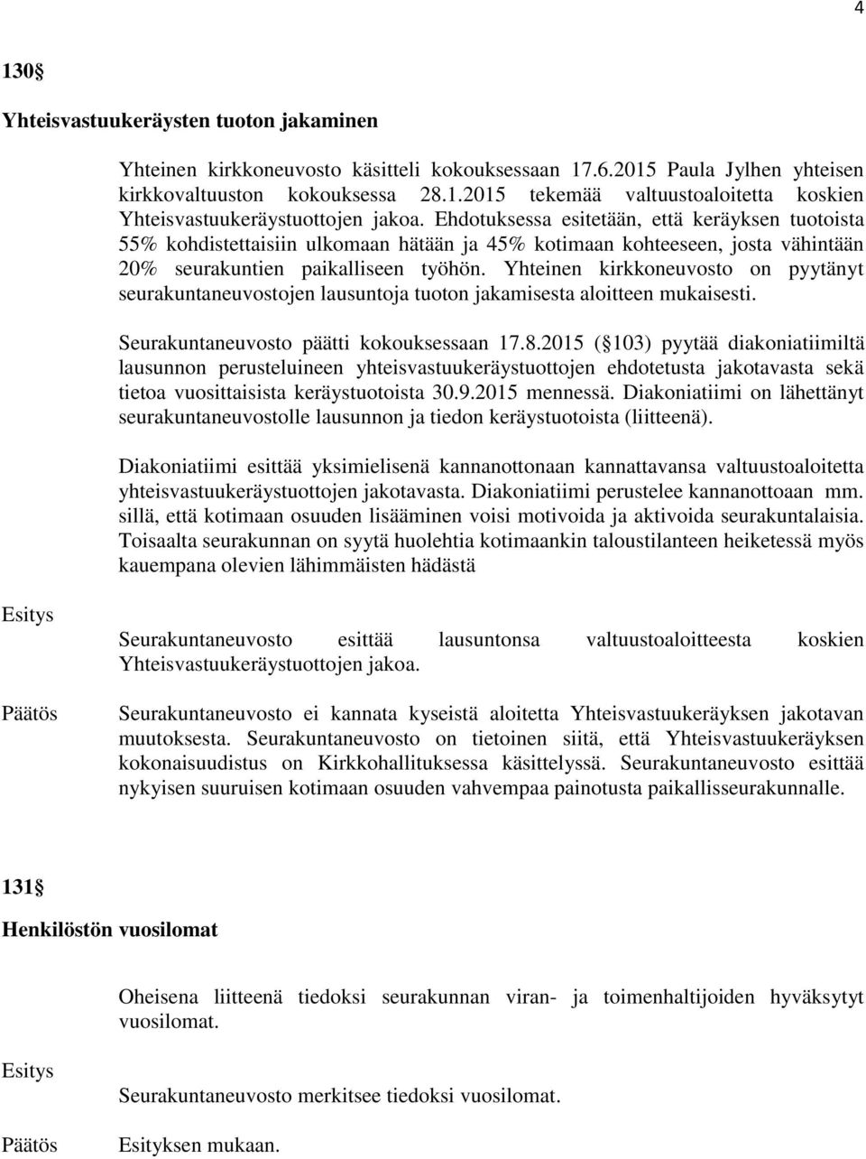 Yhteinen kirkkoneuvosto on pyytänyt seurakuntaneuvostojen lausuntoja tuoton jakamisesta aloitteen mukaisesti. Seurakuntaneuvosto päätti kokouksessaan 17.8.