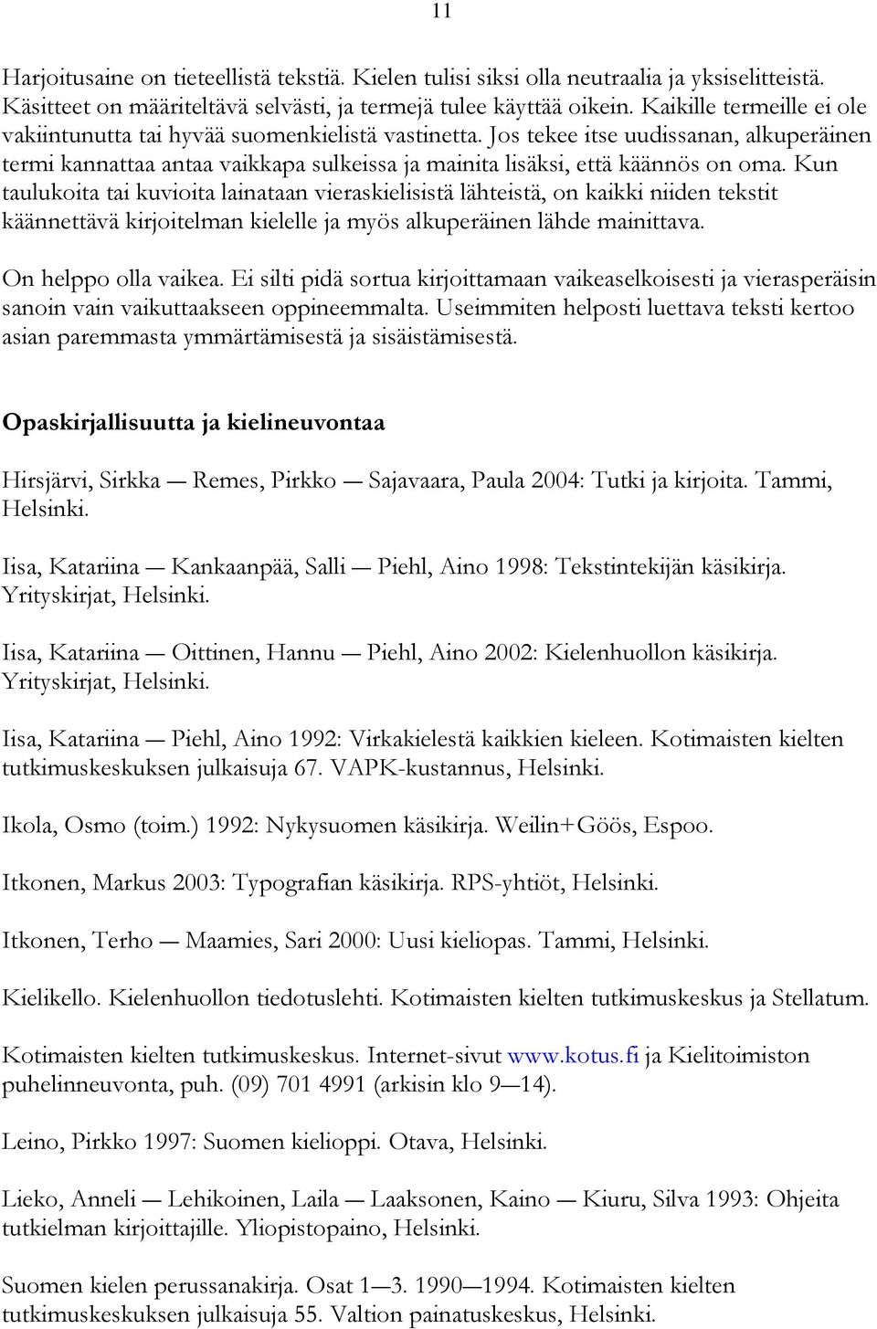 Kun taulukoita tai kuvioita lainataan vieraskielisistä lähteistä, on kaikki niiden tekstit käännettävä kirjoitelman kielelle ja myös alkuperäinen lähde mainittava. On helppo olla vaikea.