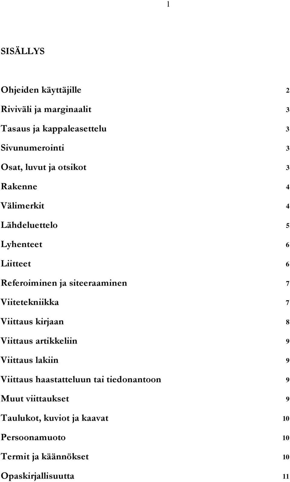 Viitetekniikka 7 Viittaus kirjaan 8 Viittaus artikkeliin 9 Viittaus lakiin 9 Viittaus haastatteluun tai