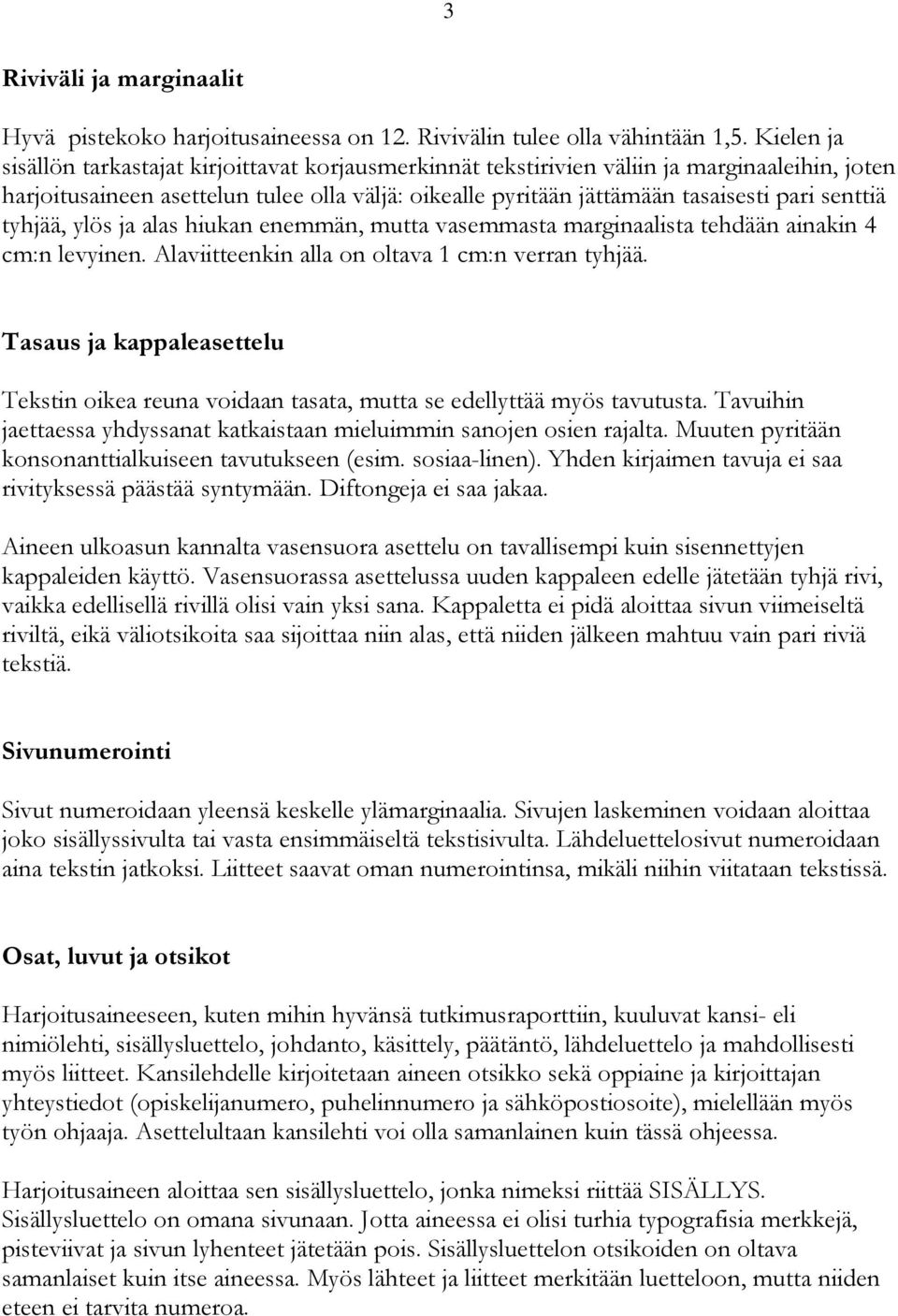 senttiä tyhjää, ylös ja alas hiukan enemmän, mutta vasemmasta marginaalista tehdään ainakin 4 cm:n levyinen. Alaviitteenkin alla on oltava 1 cm:n verran tyhjää.