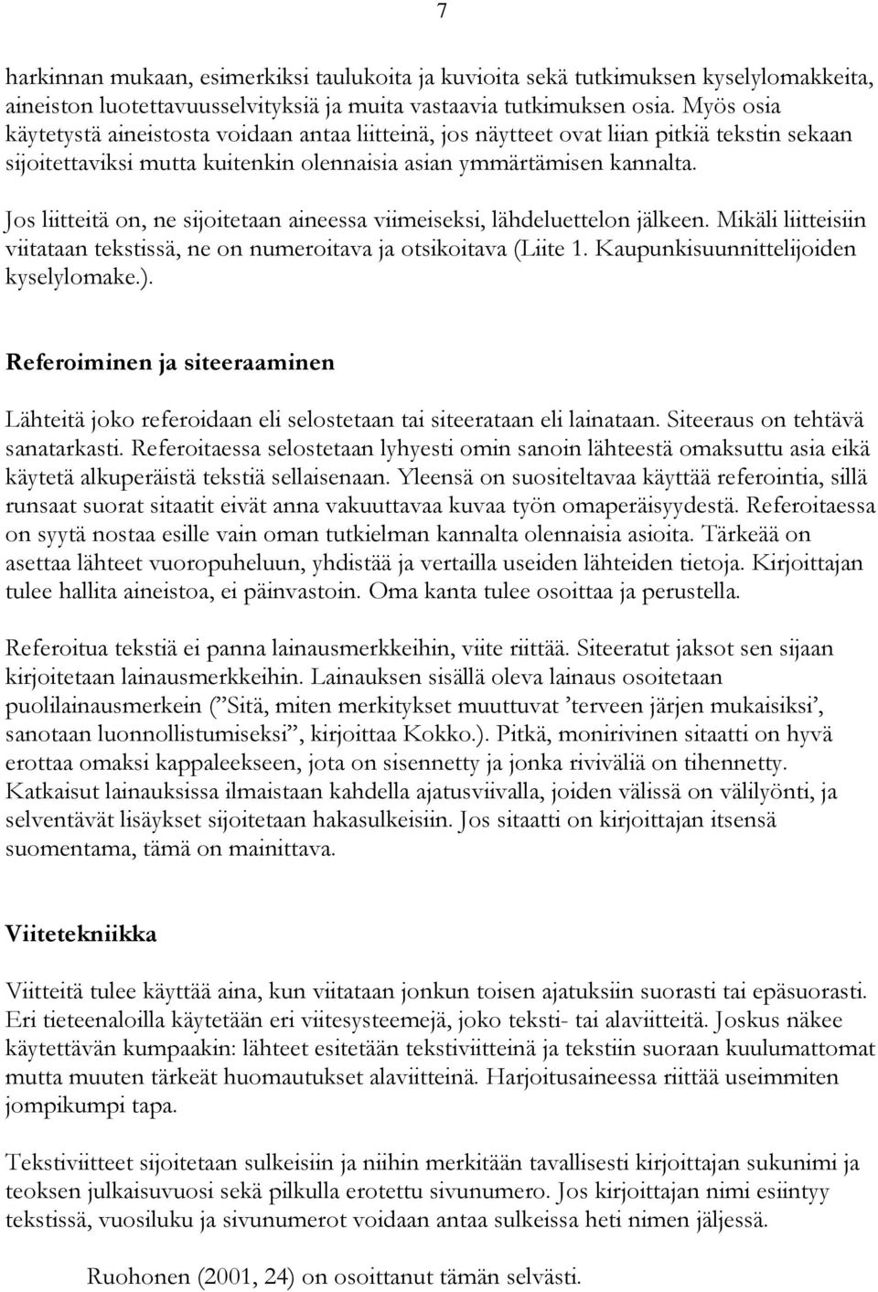 Jos liitteitä on, ne sijoitetaan aineessa viimeiseksi, lähdeluettelon jälkeen. Mikäli liitteisiin viitataan tekstissä, ne on numeroitava ja otsikoitava (Liite 1.