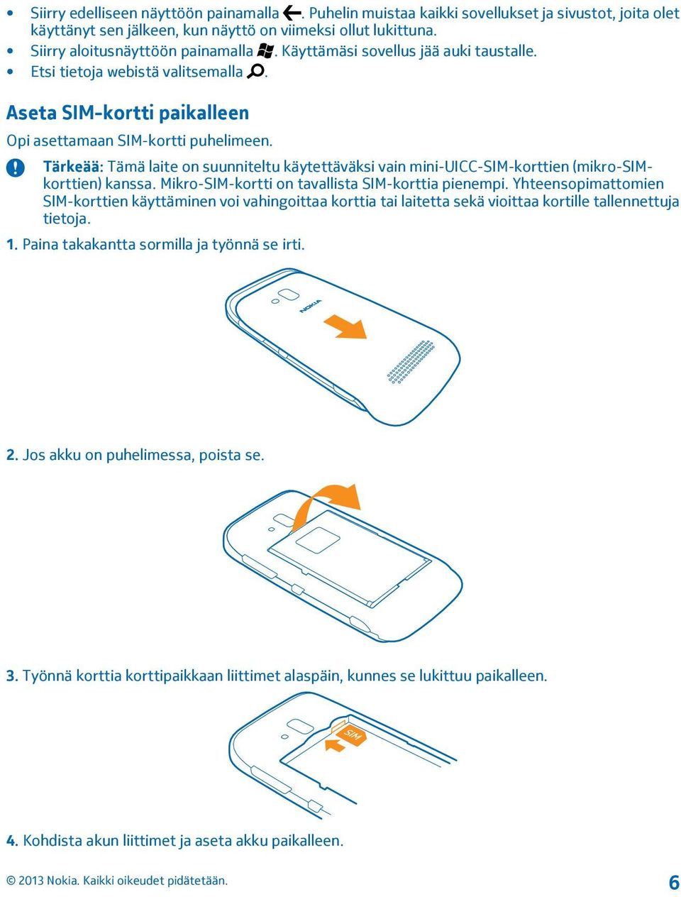 Tärkeää: Tämä laite on suunniteltu käytettäväksi vain mini-uicc-sim-korttien (mikro-simkorttien) kanssa. Mikro-SIM-kortti on tavallista SIM-korttia pienempi.