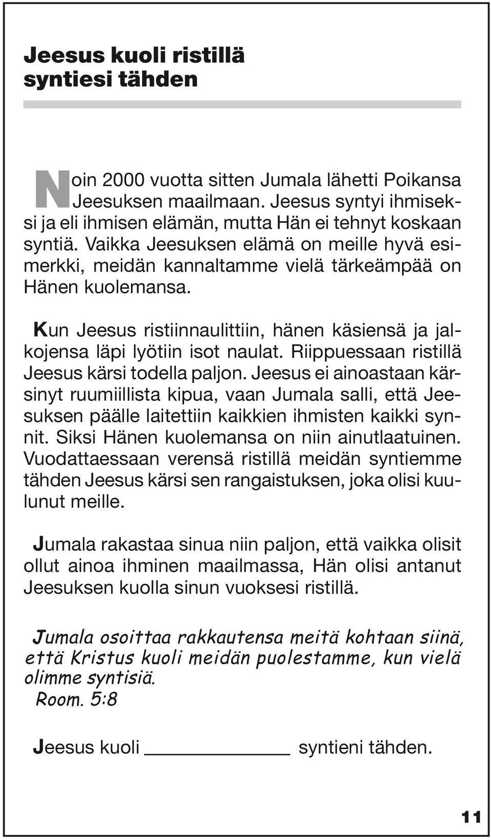 Riippuessaan ristillä Jeesus kärsi todella paljon. Jeesus ei ainoastaan kärsinyt ruumiillista kipua, vaan Jumala salli, että Jeesuksen päälle laitettiin kaikkien ihmisten kaikki synnit.