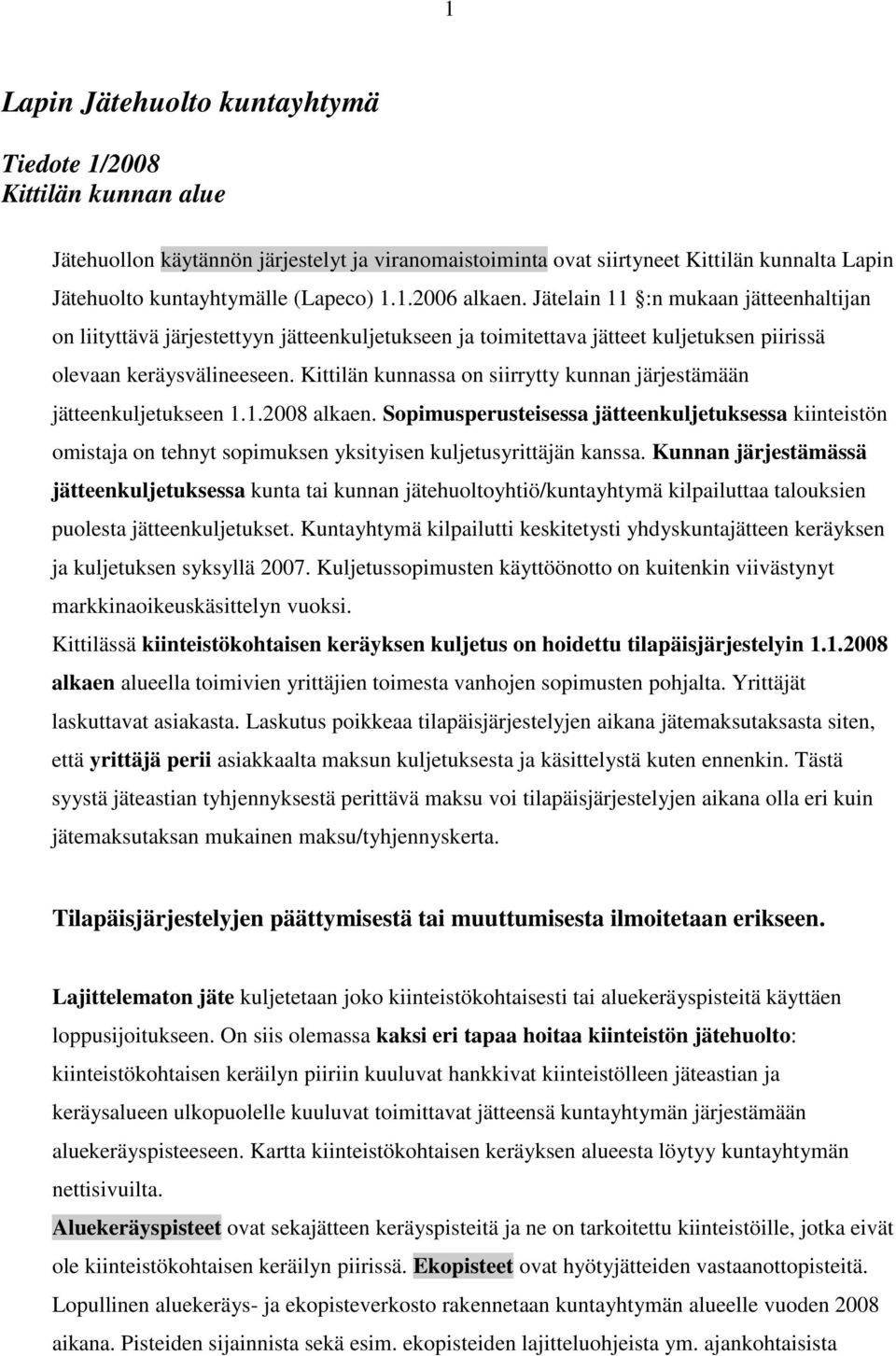 Kittilän kunnassa on siirrytty kunnan järjestämään jätteenkuljetukseen 1.1.2008 alkaen.
