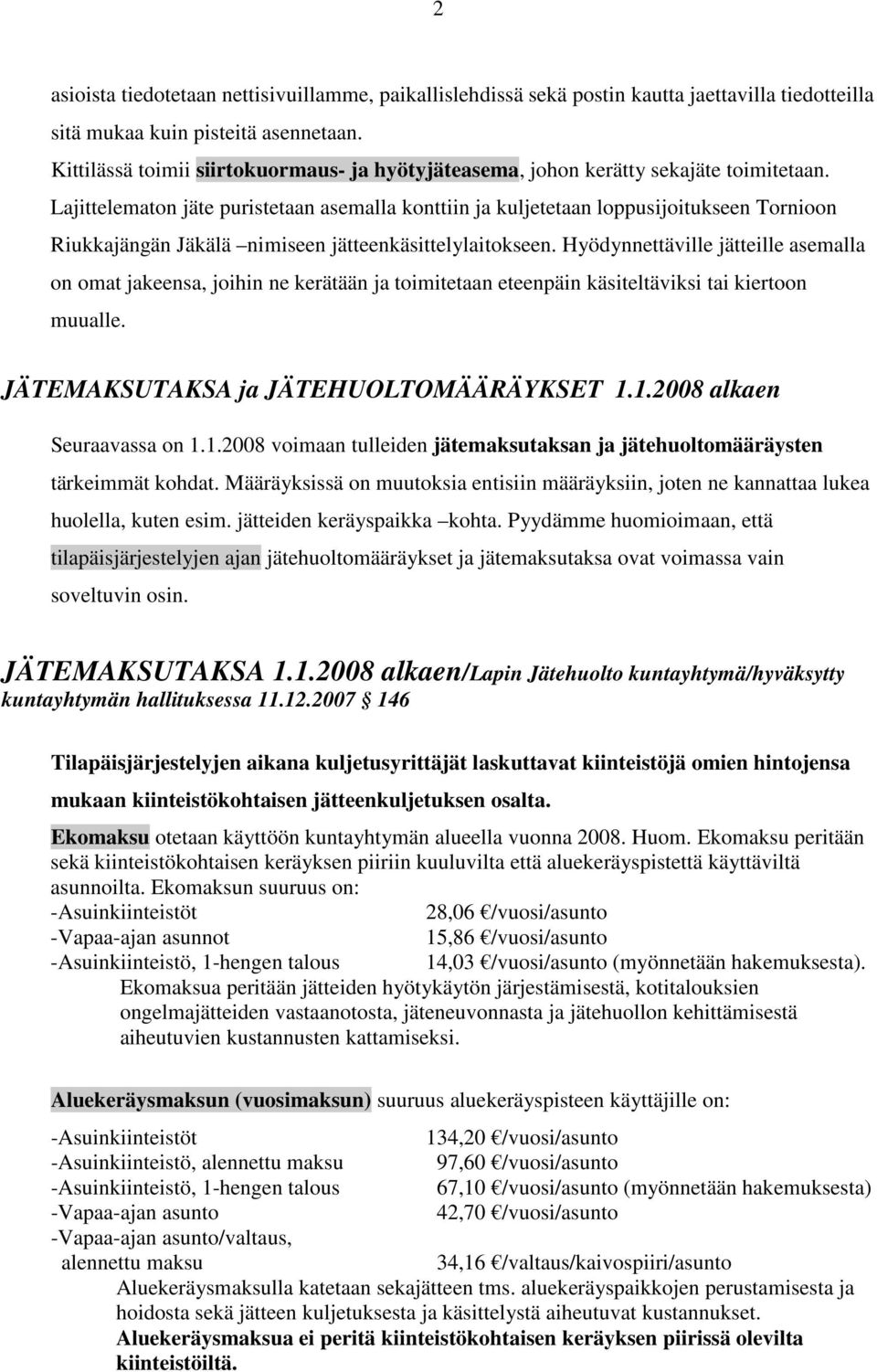 Lajittelematon jäte puristetaan asemalla konttiin ja kuljetetaan loppusijoitukseen Tornioon Riukkajängän Jäkälä nimiseen jätteenkäsittelylaitokseen.