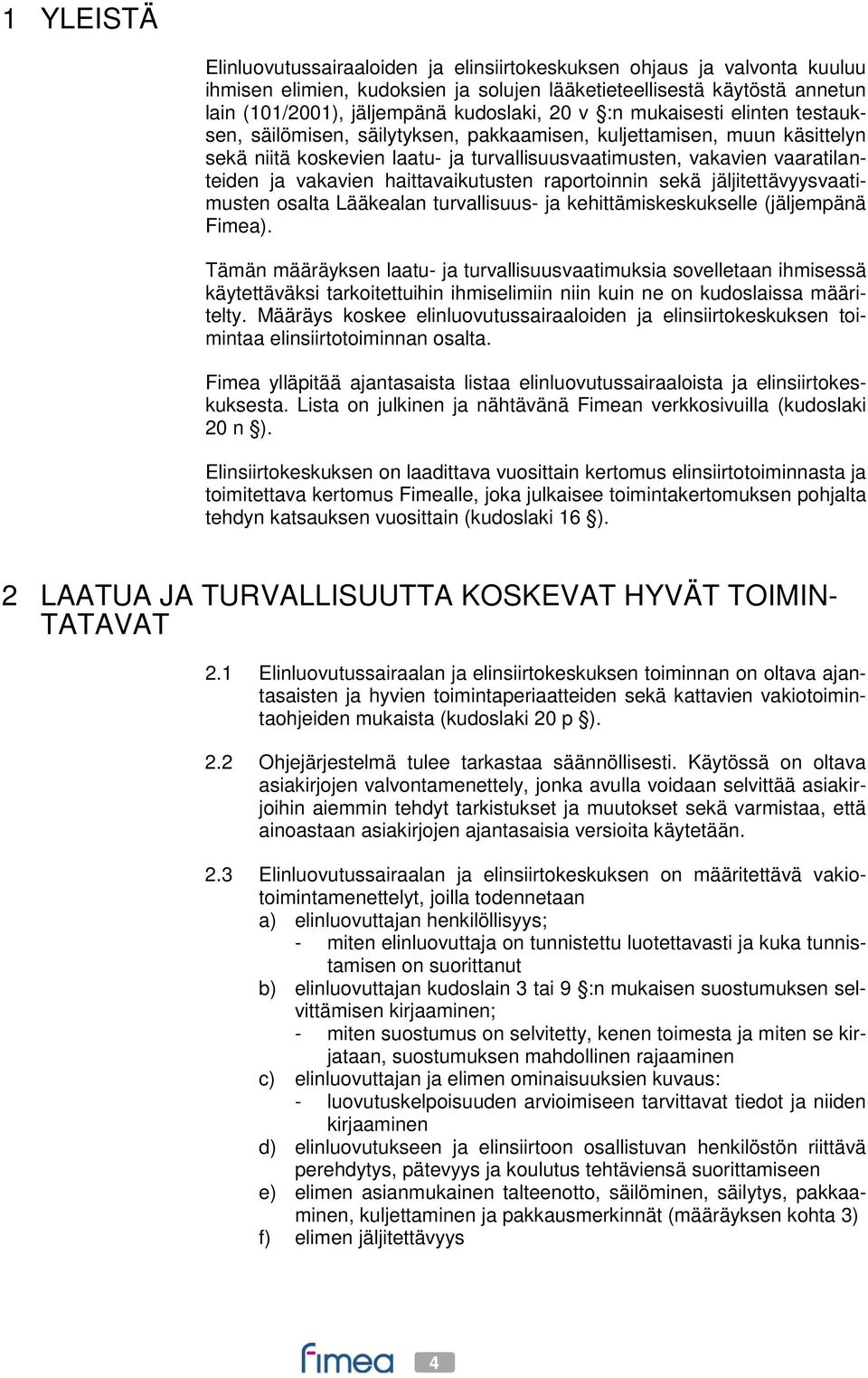 vakavien haittavaikutusten raportoinnin sekä jäljitettävyysvaatimusten osalta Lääkealan turvallisuus- ja kehittämiskeskukselle (jäljempänä Fimea).