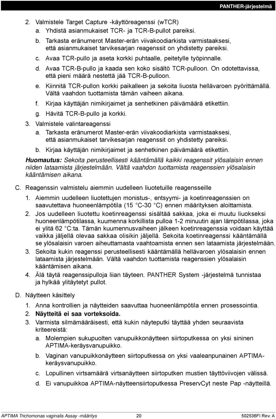 Avaa TCR-pullo ja aseta korkki puhtaalle, peitetylle työpinnalle. d. Avaa TCR-B-pullo ja kaada sen koko sisältö TCR-pulloon. On odotettavissa, et