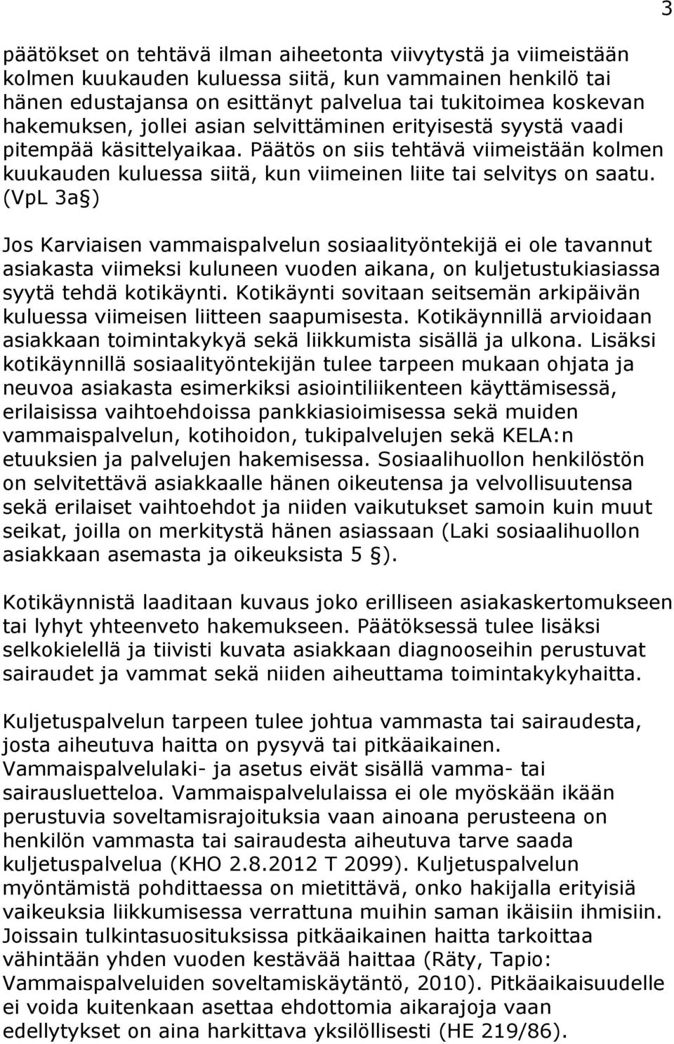 (VpL 3a ) Jos Karviaisen vammaispalvelun sosiaalityöntekijä ei ole tavannut asiakasta viimeksi kuluneen vuoden aikana, on kuljetustukiasiassa syytä tehdä kotikäynti.