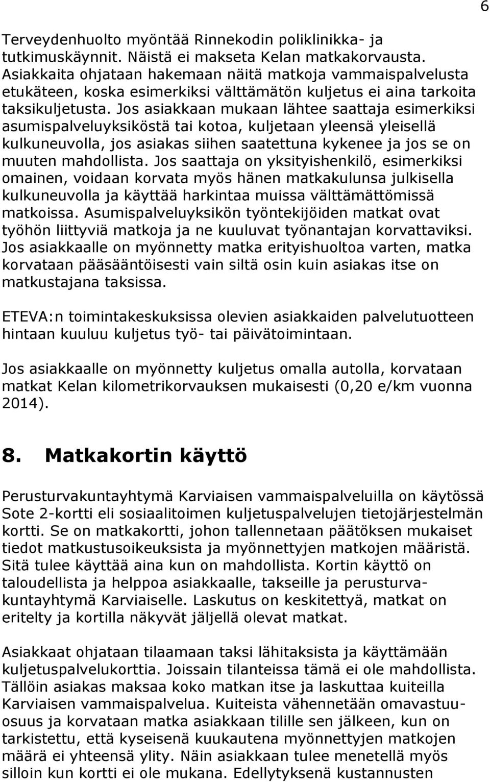 Jos asiakkaan mukaan lähtee saattaja esimerkiksi asumispalveluyksiköstä tai kotoa, kuljetaan yleensä yleisellä kulkuneuvolla, jos asiakas siihen saatettuna kykenee ja jos se on muuten mahdollista.