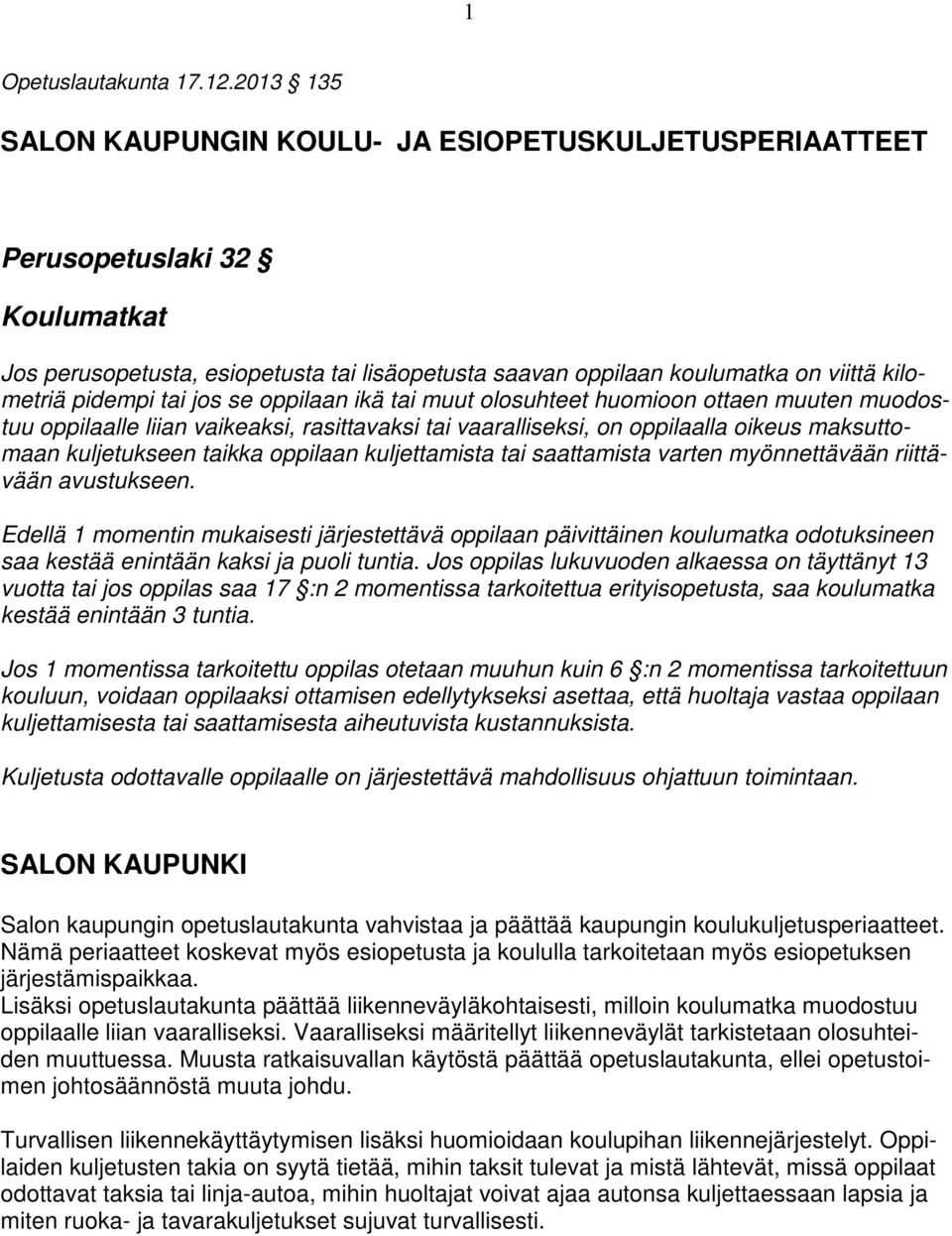 tai jos se oppilaan ikä tai muut olosuhteet huomioon ottaen muuten muodostuu oppilaalle liian vaikeaksi, rasittavaksi tai vaaralliseksi, on oppilaalla oikeus maksuttomaan kuljetukseen taikka oppilaan