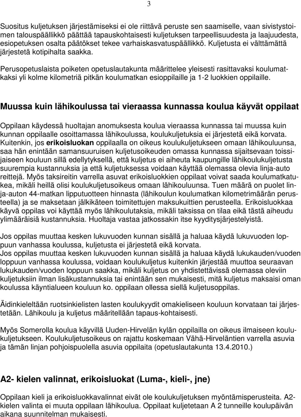 Perusopetuslaista poiketen opetuslautakunta määrittelee yleisesti rasittavaksi koulumatkaksi yli kolme kilometriä pitkän koulumatkan esioppilaille ja 1-2 luokkien oppilaille.