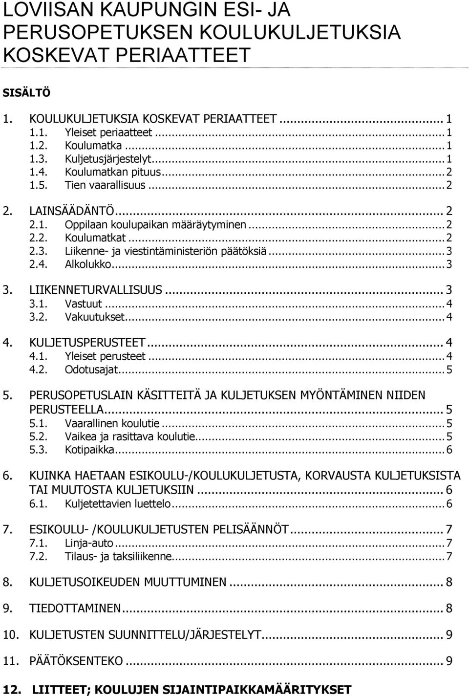 Liikenne- ja viestintäministeriön päätöksiä... 3 2.4. Alkolukko... 3 3. LIIKENNETURVALLISUUS... 3 3.1. Vastuut... 4 3.2. Vakuutukset... 4 4. KULJETUSPERUSTEET... 4 4.1. Yleiset perusteet... 4 4.2. Odotusajat.