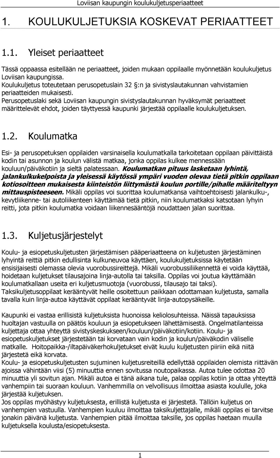 Perusopetuslaki sekä Loviisan kaupungin sivistyslautakunnan hyväksymät periaatteet määrittelevät ehdot, joiden täyttyessä kaupunki järjestää oppilaalle koulukuljetuksen. 1.2.