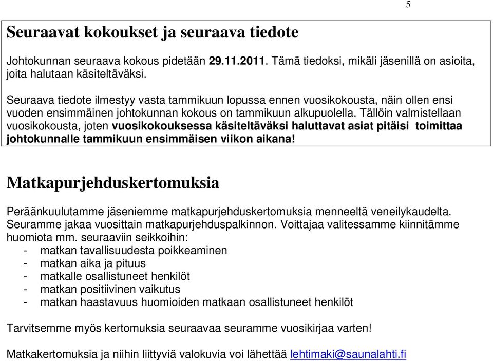 Tällöin valmistellaan vuosikokousta, joten vuosikokouksessa käsiteltäväksi haluttavat asiat pitäisi toimittaa johtokunnalle tammikuun ensimmäisen viikon aikana!