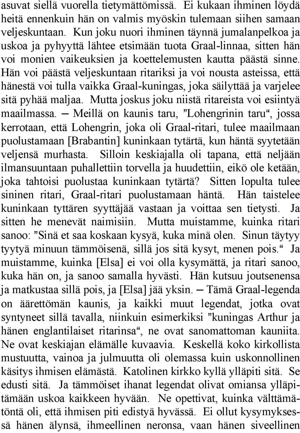 Hän voi päästä veljeskuntaan ritariksi ja voi nousta asteissa, että hänestä voi tulla vaikka Graal-kuningas, joka säilyttää ja varjelee sitä pyhää maljaa.