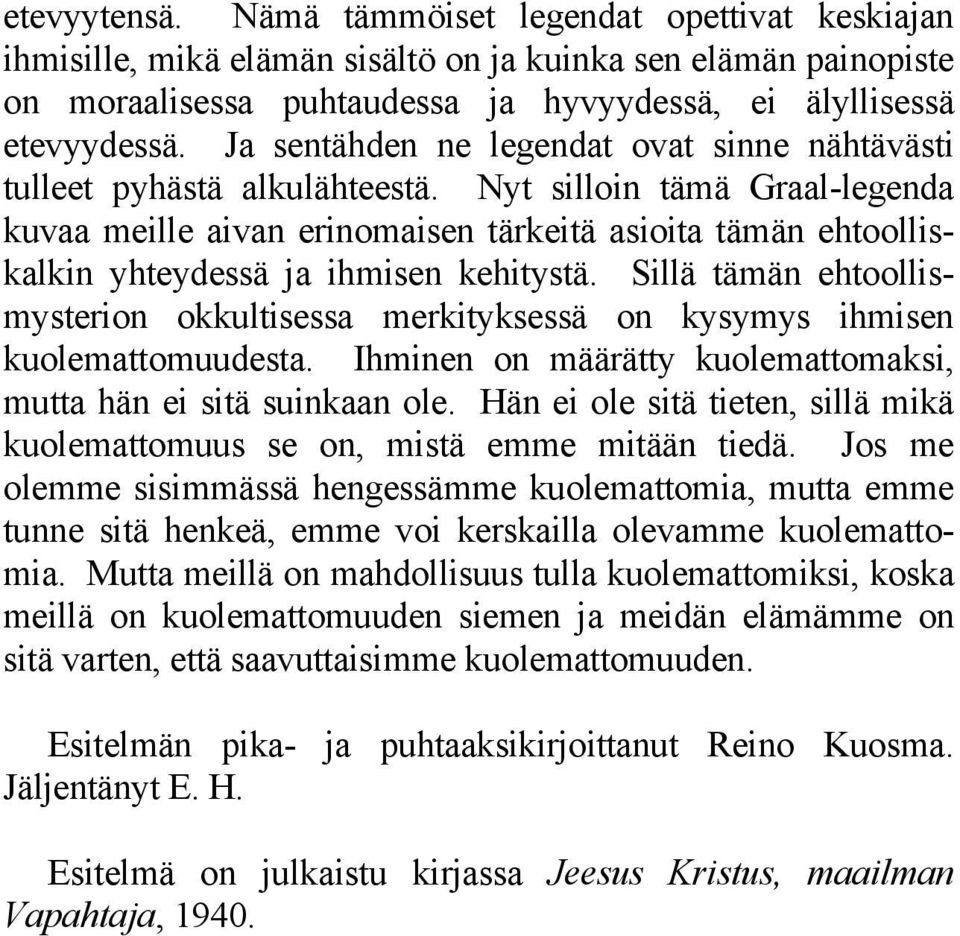 Nyt silloin tämä Graal-legenda kuvaa meille aivan erinomaisen tärkeitä asioita tämän ehtoolliskalkin yhteydessä ja ihmisen kehitystä.