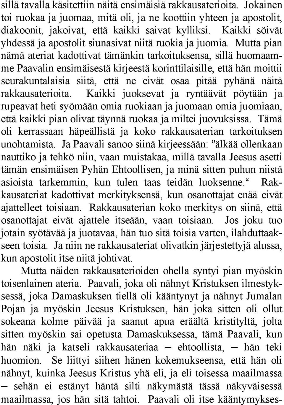 Mutta pian nämä ateriat kadottivat tämänkin tarkoituksensa, sillä huomaamme Paavalin ensimäisestä kirjeestä korinttilaisille, että hän moittii seurakuntalaisia siitä, että ne eivät osaa pitää pyhänä