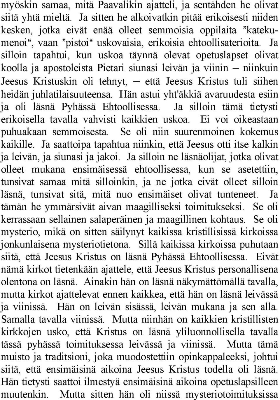 Ja silloin tapahtui, kun uskoa täynnä olevat opetuslapset olivat koolla ja apostoleista Pietari siunasi leivän ja viinin niinkuin Jeesus Kristuskin oli tehnyt, että Jeesus Kristus tuli siihen heidän