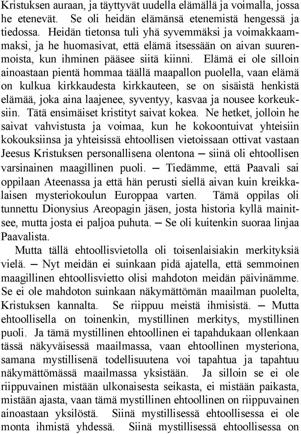 Elämä ei ole silloin ainoastaan pientä hommaa täällä maapallon puolella, vaan elämä on kulkua kirkkaudesta kirkkauteen, se on sisäistä henkistä elämää, joka aina laajenee, syventyy, kasvaa ja nousee