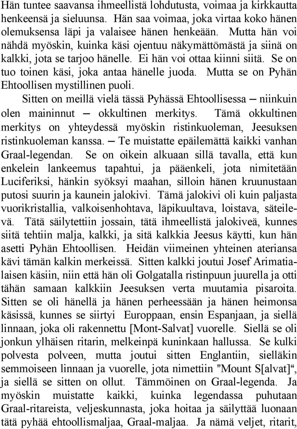 Mutta se on Pyhän Ehtoollisen mystillinen puoli. Sitten on meillä vielä tässä Pyhässä Ehtoollisessa niinkuin olen maininnut okkultinen merkitys.