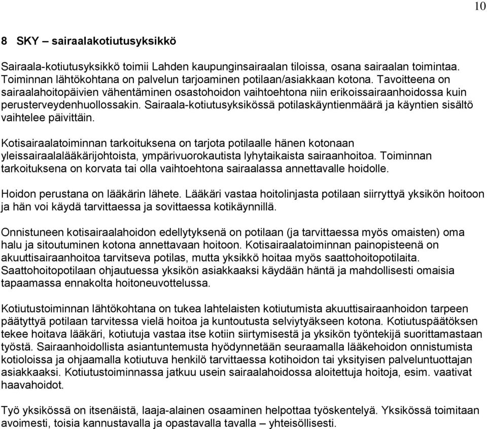 Tavoitteena on sairaalahoitopäivien vähentäminen osastohoidon vaihtoehtona niin erikoissairaanhoidossa kuin perusterveydenhuollossakin.