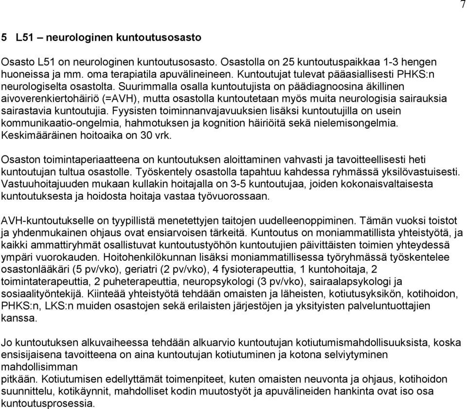 Suurimmalla osalla kuntoutujista on päädiagnoosina äkillinen aivoverenkiertohäiriö (=AVH), mutta osastolla kuntoutetaan myös muita neurologisia sairauksia sairastavia kuntoutujia.