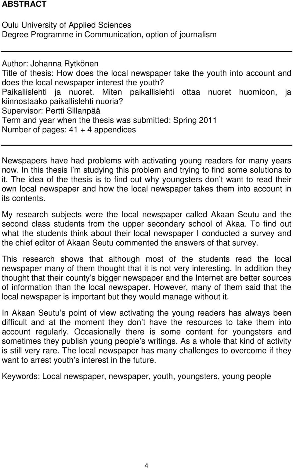 Supervisor: Pertti Sillanpää Term and year when the thesis was submitted: Spring 2011 Number of pages: 41 + 4 appendices Newspapers have had problems with activating young readers for many years now.