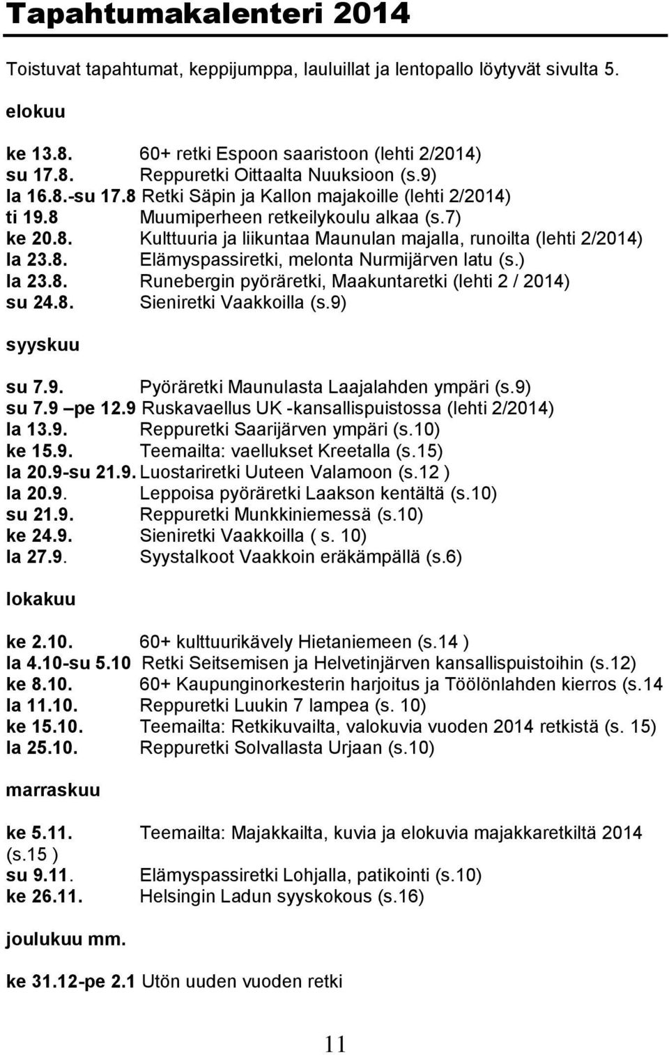) la 23.8. Runebergin pyöräretki, Maakuntaretki (lehti 2 / 2014) su 24.8. Sieniretki Vaakkoilla (s.9) syyskuu su 7.9. Pyöräretki Maunulasta Laajalahden ympäri (s.9) su 7.9 pe 12.