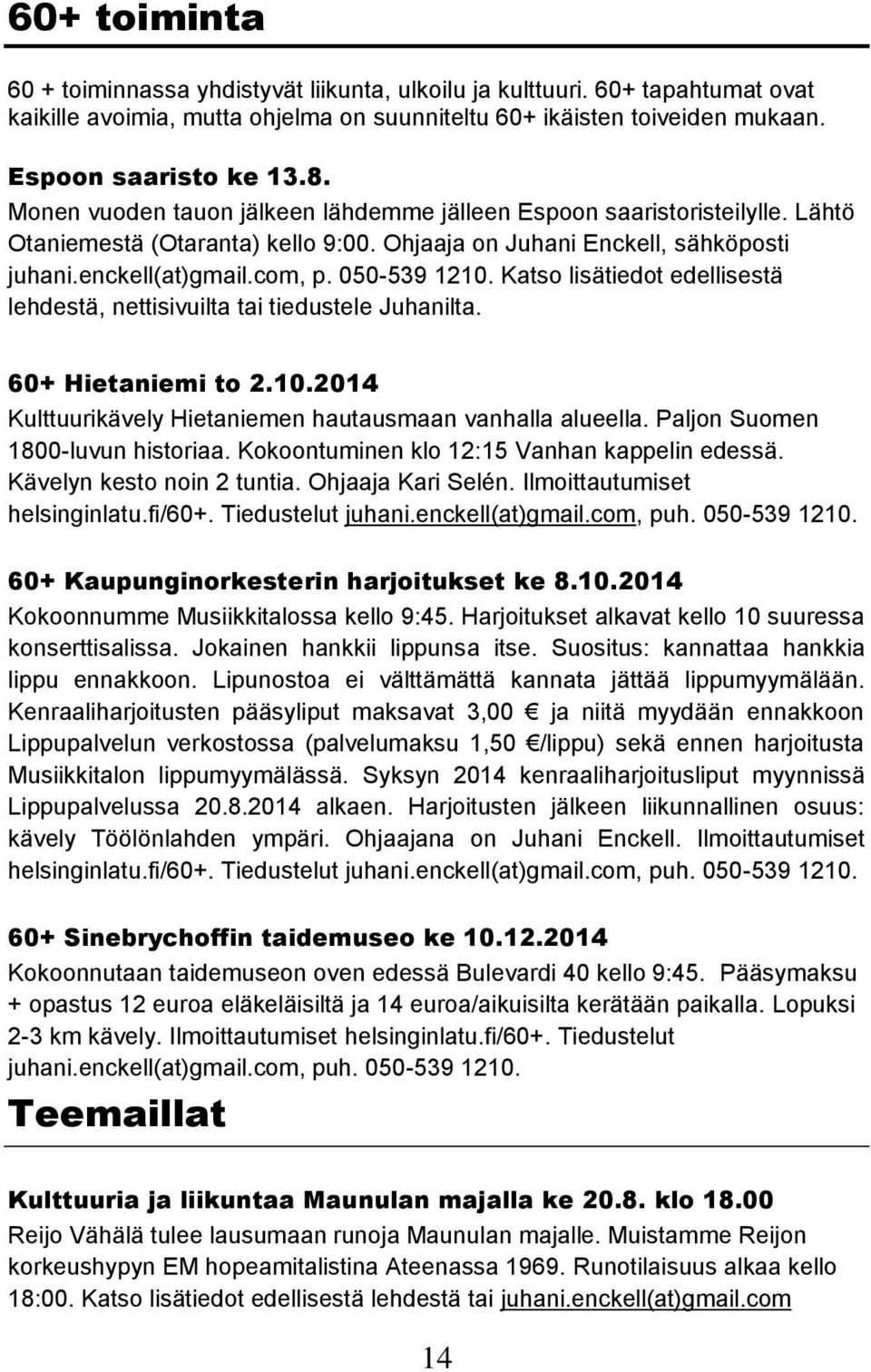 Katso lisätiedot edellisestä lehdestä, nettisivuilta tai tiedustele Juhanilta. 60+ Hietaniemi to 2.10.2014 Kulttuurikävely Hietaniemen hautausmaan vanhalla alueella.