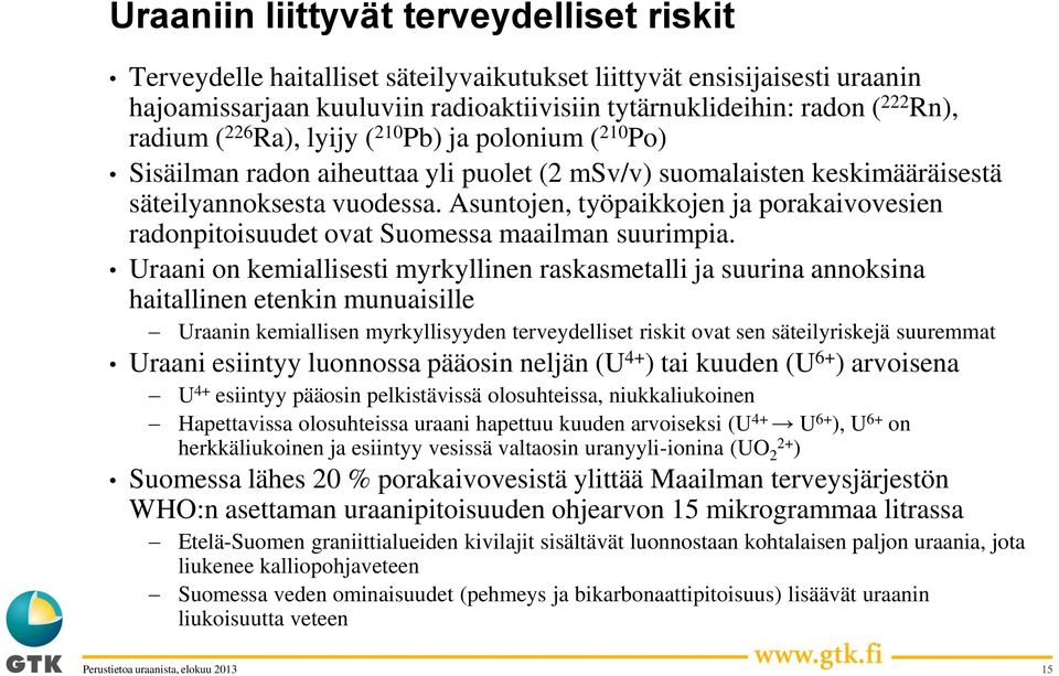 Asuntojen, työpaikkojen ja porakaivovesien radonpitoisuudet ovat Suomessa maailman suurimpia.