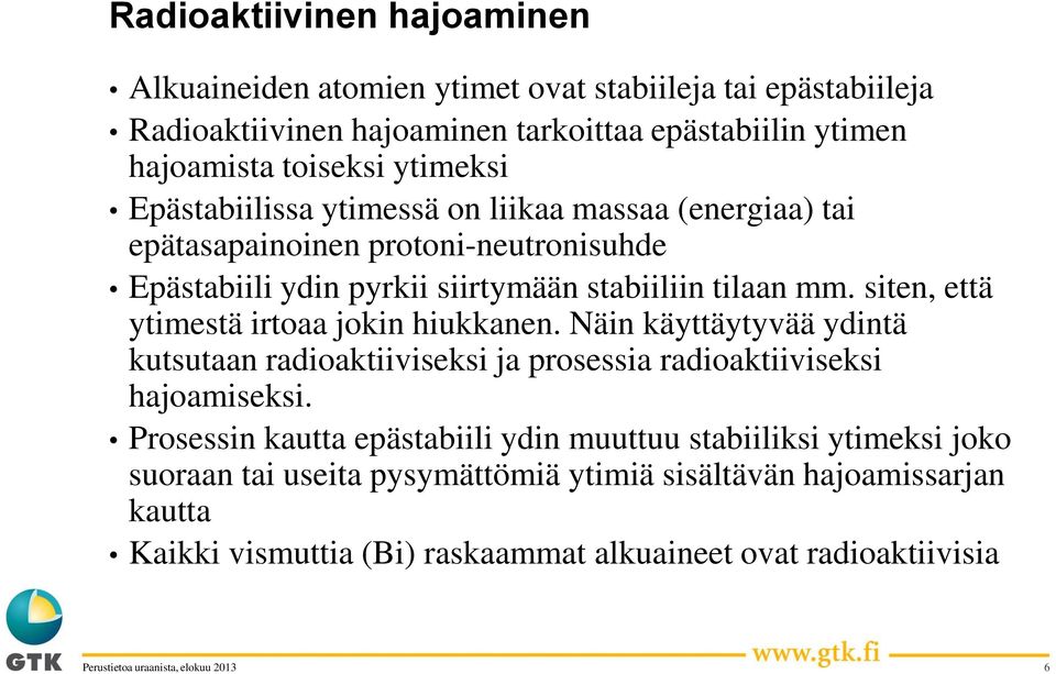 siten, että ytimestä irtoaa jokin hiukkanen. Näin käyttäytyvää ydintä kutsutaan radioaktiiviseksi ja prosessia radioaktiiviseksi hajoamiseksi.