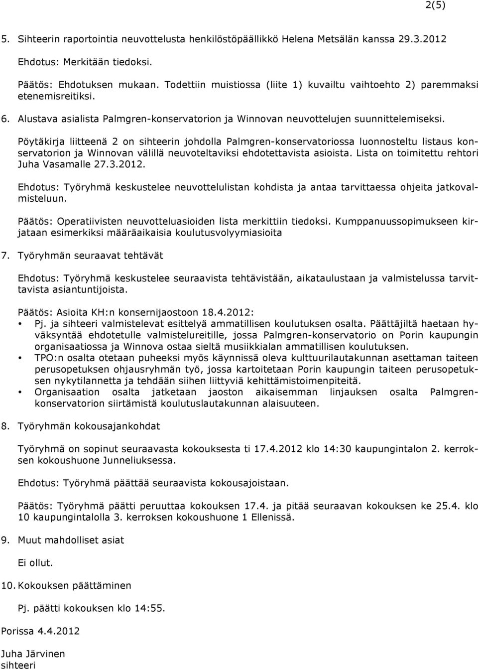 Pöytäkirja liitteenä 2 on sihteerin johdolla Palmgren-konservatoriossa luonnosteltu listaus konservatorion ja Winnovan välillä neuvoteltaviksi ehdotettavista asioista.