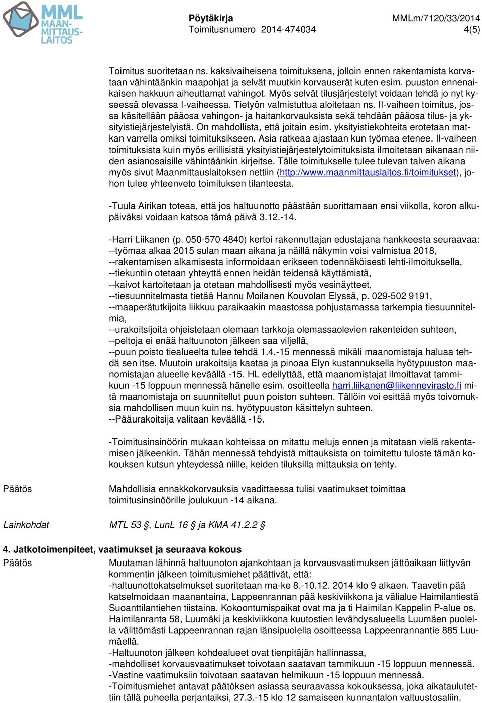 II-vaiheen toimitus, jossa käsitellään pääosa vahingon- ja haitankorvauksista sekä tehdään pääosa tilus- ja yksityistiejärjestelyistä. On mahdollista, että joitain esim.